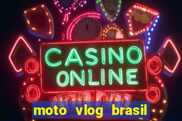 moto vlog brasil dinheiro infinito